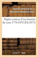 Papier Curieux D'Un Homme de Cour 1770-1870 2013617631 Book Cover