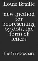 New method for representing by dots, the form of letters: The 1839 brochure 2490446061 Book Cover