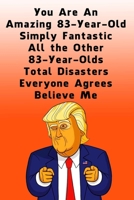 You Are An Amazing 83-Year-Old Simply Fantastic All the Other 83-Year-Olds: Dotted (DotGraph) Journal / Notebook - Donald Trump 83 Birthday Gift - Impactful 83 Years Old Wishes 167667134X Book Cover