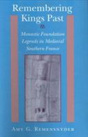Remembering Kings Past: Monastic Foundation Legends in Medieval Southern France 0801429544 Book Cover