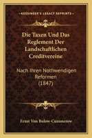 Die Taxen Und Das Reglement Der Landschaftlichen Creditvereine Nach Ihren Nothwendigen Reformen 1160872317 Book Cover