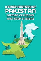 A Brief History of Pakistan: Everything You Need Know About History of Pakistan B09T8WRZS8 Book Cover