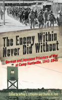 The Enemy Within Never Did Without: German and Japanese Prisoners of War At Camp Huntsville, Texas, 1942-1945 1680030280 Book Cover