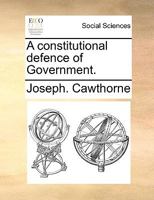 A constitutional defence of Government. 1140809024 Book Cover