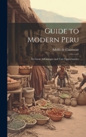 Guide to Modern Peru: Its Great Advantages and Vast Opportunities 1022431536 Book Cover