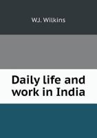 Daily Life and Work in India 1241239606 Book Cover