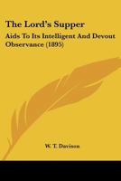 The Lord's Supper: Aids To Its Intelligent And Devout Observance 0548717966 Book Cover