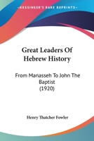 Great Leaders of Hebrew History from Manasseh to John the Baptist 1463781598 Book Cover