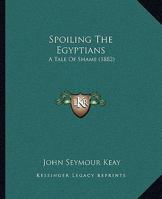 Spoiling The Egyptians: A Tale Of Shame Told From The British Blue Books 1275875203 Book Cover