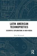 Latin American Technopoetics: Scientific Explorations in New Media 1138322075 Book Cover