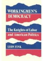 Workingmen's Democracy: The Knights of Labor and American Politics (Working Class in American History) 0252012569 Book Cover