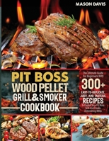 Pit Boss Wood Pellet Grill & Smoker Cookbook: The Ultimate Guide For Beginners With +300 Easy-To-Replicate, Juicy, And Tasteful Recipes To Exploit Your Pit Boss Grill And Create Astonishing BBQs B096LTWDN4 Book Cover