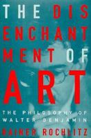 The Disenchantment of Art: The Philosophy of Walter Benjamin 0898624088 Book Cover