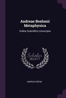 Andreae Boehmii Metaphysica: Ordine Scientifico Conscripta 1378851102 Book Cover