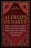 Alfred's Dynasty: How an Anglo-Saxon King and His Family Defeated the Vikings and Created England 1398110418 Book Cover