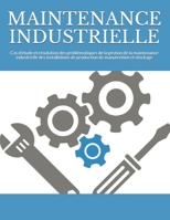 MAINTENANCE INDUSTRIELLE: Cas d’étude et résolution des problématiques de la gestion de la maintenance industrielle des installations de production de manutention et stockage B091F5MQRX Book Cover