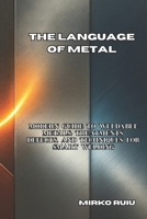 THE LANGUAGE OF METAL: Modern Guide to Weldable Metals: Treatments, Defects, and Techniques for Smart Welding (Welder’s Library) B0FZ4HGPGJ Book Cover