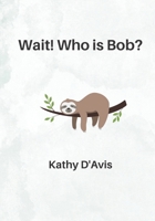 Wait! Who is Bob?: When a sloth joins a kindergarten class, what will he learn? B0BS8RF5SG Book Cover