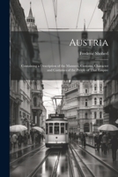Austria: Containing a Description of the Manners, Customs, Character and Costumes of the People of That Empire 1022801430 Book Cover