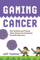 Gaming Cancer: How Building and Playing Video Games Can Accelerate Scientific Discovery 0262550725 Book Cover