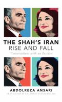The Shah's Iran - Rise and Fall: Conversations with an Insider 1784536326 Book Cover