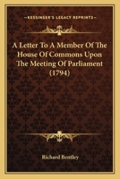 A Letter to a Member of the House of Commons, Upon the Meeting of Parliament (Classic Reprint) 0548587493 Book Cover