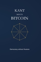 KANT MEETS BITCOIN: Democracy without Illusions 3000865411 Book Cover