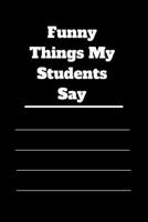Funny Things My Students Say: 120 pages notebook with matte cover .cream paper .different designs with different colors 1678315907 Book Cover