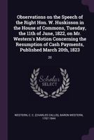 Observations on the Speech of the Right Hon. W. Huskisson in the House of Commons, Tuesday, the 11th of June, 1822, on Mr. Western's Motion Concerning ... Cash Payments, Published March 20th, 1823: 20 1378101294 Book Cover
