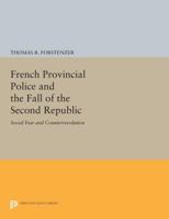 French provincial police and the fall of the Second Republic: Social fear and counterrevolution 0691615128 Book Cover