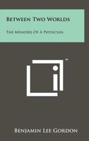 Between Two Worlds: The Memoirs of a Physician 1258173085 Book Cover