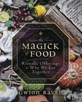 The Magick of Food: Rituals, Offerings & Why We Eat Together 0738760854 Book Cover