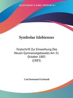 Symbolae Islebienses: Festschrift Zur Einweihung Des Neuen Gymnasialgebaudes Am 31 October 1883 (1883) 1160257248 Book Cover