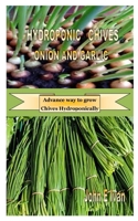 HYDROPONIC CHIVES. ONION AND GARLIC: Advance way to grow Chives Hydroponically B08K4K2MGP Book Cover