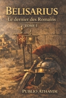 Belisarius: Le dernier des Romains - Tome 1 (French Edition) B0GY41SXVJ Book Cover