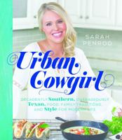 Urban Cowgirl: Decadently Southern, Outrageously Texan, Food, Family Traditions, and Style for Modern Life 1493025619 Book Cover