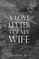 A Love Letter To My Wife: Dear Future Wife From Your Husband, Letters To My Wife On Our Wedding Day, Lined Journal To Write In (Gifts for Husband To Be Series) 1712457322 Book Cover