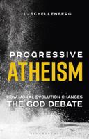 Progressive Atheism: How Moral Evolution Changes the God Debate 1350097187 Book Cover