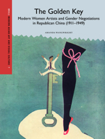 The Golden Key: Women Artists and Gender Negotiations in Republican China (1911-1949) : Women Artists and Gender Negotiations in Republican China (1911-1949) 9004441905 Book Cover