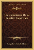 The Commissioner: Or, de Lunatico Inquirendo 1146554036 Book Cover