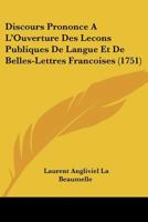 Discours Prononce A L'Ouverture Des Lecons Publiques De Langue Et De Belles-Lettres Francoises (1751) 1166012786 Book Cover