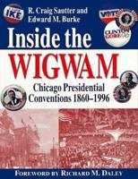 Inside the Wigwam: Chicago Presidential Conventions 1860-1996 0829409114 Book Cover