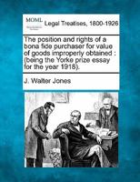 The position and rights of a bona fide purchaser for value of goods improperly obtained: (being the Yorke prize essay for the year 1918). 1240193645 Book Cover