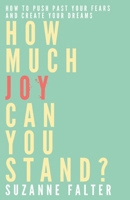 How Much Joy Can You Stand : A Creative Guide to Facing Your Fears and Making Your Dreams Come True (Revised, updated, and with new chapters) 1582700036 Book Cover