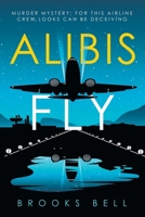 Alibis Fly: Murder Mystery: for This Airline Crew Looks Can Be Deceiving 1665536934 Book Cover