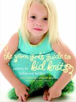 The Yarn Girls' Guide to Kid Knits: Patterns for Babies and Toddlers 1400051711 Book Cover