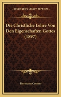 Die Christliche Lehre Von Den Eigenschaften Gottes Von D. H. Cremer 116007772X Book Cover