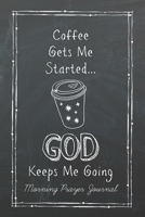 Coffee Gets Me Started GOD Keeps Me Going: Morning Prayer Journal (Christian Journals and Gifts Series) 1718064357 Book Cover