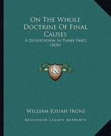 On The Whole Doctrine Of Final Causes: A Dissertation In Three Parts 1164884069 Book Cover