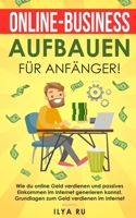 Online-Business aufbauen für Anfänger!: Wie du online Geld verdienen und passives Einkommen im Internet generieren kannst. Grundlagen zum Geld verdienen im Internet B08F6DJ6MZ Book Cover